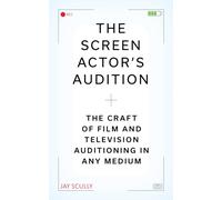 The Screen Actor's Guide to Auditioning: How to Nail In-Person and Taped Auditions to Land Roles in Movies, TV, and Online