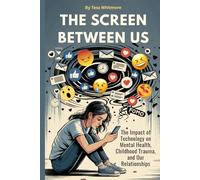 The Screen Between Us: The Impact of Technology on Mental Health, Childhood Trauma, and Our Relationships