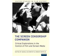 The Screen Censorship Companion: Critical Explorations in the Control of Film and Screen Media (Exeter Studies in Film History)