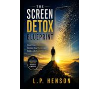 THE SCREEN DETOX BLUEPRINT: Reset Your Dopamine, Reclaim Your Focus, and Build a Life Beyond the Scroll