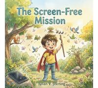The Screen-Free Mission: A Story to Reduce Screen Time, Build Healthy Habits, and Discover Nature's Wonders (Little Hero Leo)