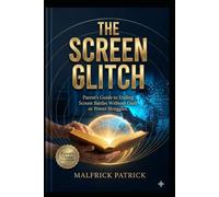 THE SCREEN GLITCH: Parent’s Guide to Ending Screen Battles Without Guilt or Power Struggles