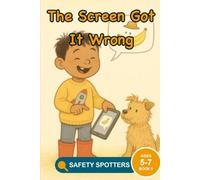 The Screen Got It Wrong: A Media Literacy Picture Book About Questioning What a Screen Tells You (Ages 5 to 7) (Little Safety Spotters)