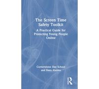 The Screen Time Safety Toolkit : A Practical Guide for Protecting Young People Online