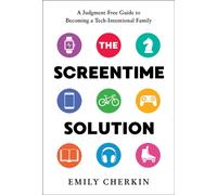 The Screentime Solution : A Judgment-Free Guide to Becoming a Tech-Intentional Family