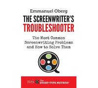 The Screenwriter's Troubleshooter: The Most Common Screenwriting Problems and How to Solve Them: 2 (With the Story-Type Method)