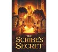THE SCRIBE'S SECRET: An Ancient Egypt Museum Mystery and Adventure for Readers Ages 11 and Up, Teaching the Value of Courage, Truth, and Friendship