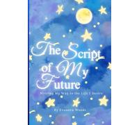 The Script of My Future: Writing My Way to the Life I Desire