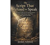 The Script That Refused to Speak: True Stories of the Last Lost Writing Systems-and the People Racing to Read Them Before History Goes Silent (Crimes Against History)