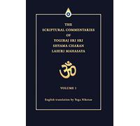 THE SCRIPTURAL COMMENTARIES OF YOGIRAJ SRI SRI SHYAMA CHARAN LAHIRI MAHASAYA: VOLUME 1