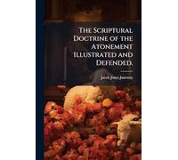 The Scriptural Doctrine of the Atonement Illustrated and Defended.