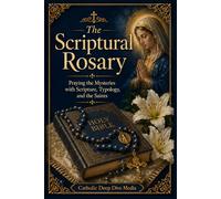 The Scriptural Rosary: Praying the Mysteries with Scripture, Typology, and the Saints