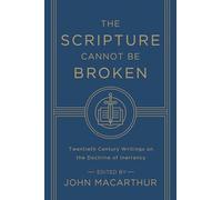 The Scripture Cannot Be Broken: Twentieth Century Writings on the Doctrine of Inerrancy