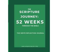 THE SCRIPTURE JOURNEY: 52 WEEKS THROUGH THE BIBLE: THE WRITE REFLECTION JOURNAL