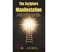 The Scriptures of Manifestation: Neville Goddard and the Bible - 72 Verses to Create Your Reality