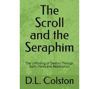 The Scroll and the Seraphim: The Unfolding of Destiny Through God’s Mercy and Redemption
