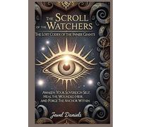 The Scroll of the Watchers: The Lost Codex of the Inner Giants: Awaken Your Sovereign Self, Heal the Wounded Heir, and Forge the Anchor Within