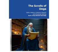 The Scrolls of Dega: Celtic History, Folklore, Magick and Fictional Stories