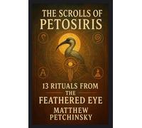 The Scrolls of Petosiris: 13 Rituals from the Feathered Eye (Apophis Cthulhu)