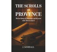 The Scrolls of Provence: The Lost History of Christianity and the Secret Order Sworn to Erase It (The Silentii Trilogy)