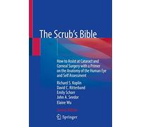 The Scrub's Bible: How to Assist at Cataract and Corneal Surgery with a Primer on the Anatomy of the Human Eye and Self Assessment