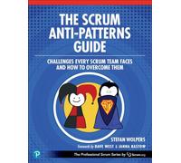 The Scrum Anti-Patterns Guide: Challenges Every Scrum Team Faces and How to Overcome Them (The Professional Scrum Series)