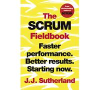 The Scrum Fieldbook: Faster performance. Better results. Starting now.