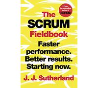 The Scrum Fieldbook: Faster performance. Better results. Starting now.