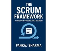 The Scrum Framework: A Practical Guide to Agile Delivery