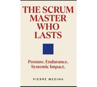 The Scrum Master Who Lasts: Posture. Endurance. Systemic Impact.