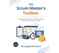 The Scrum Master's Toolbox for Certified Scrum Master (CSM) Certification with Videos and Online Test Papers (Scrum Master Certification Books Series)