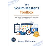 The Scrum Master's Toolbox for Certified Scrum Master (CSM) Certification with Videos and Online Test Papers (Scrum Master Certification Books Series)