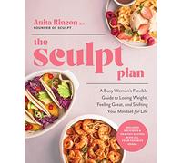 The Sculpt Plan: A Busy Woman's Flexible Guide to Losing Weight, Feeling Great, and Shifting Your Mindset for Life