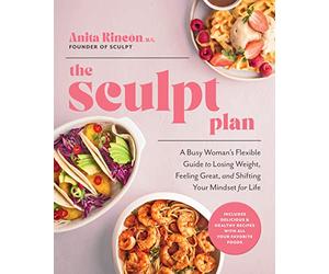 The Sculpt Plan: A Busy Woman's Flexible Guide to Losing Weight, Feeling Great, and Shifting Your Mindset for Life