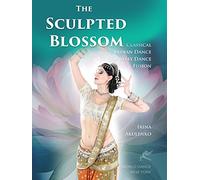 The Sculpted Blossom: Classical Indian Dance - Belly Dance Fusion