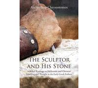 The Sculptor and his Stone: Selected Readings on Hellenistic and Christian Learning and Thought in the Early Greek Fathers