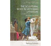 The Sculptural Body in Victorian Literature: Encrypted Sexualities (Edinburgh Critical Studies in Victorian Culture)