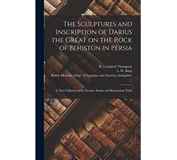 The Sculptures and Inscription of Darius the Great on the Rock of Behistûn in Persia: A New Collation of the Persian, Susian and Babylonian Texts
