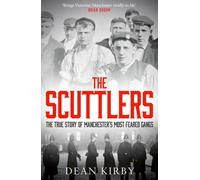 The Scuttlers : The True Story of Manchester’s Most Feared Gangs