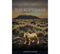 The Scythians: Lords of the Ancient Steppe (Forgotten History)