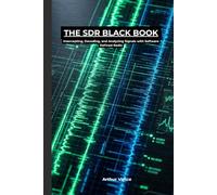The SDR Black Book: The RTL-SDR Tuning Manual for Intercepting Trunked Radio, Decoding ADS-B Aircraft Data, Tracking NOAA Weather Satellites, and Analyzing RF Signals (The Master Hobbyist Collection)