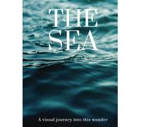 THE SEA: A visual journey into this wonder (THE COFFEE TABLE BOOKS)