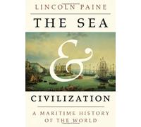 The Sea and Civilization: A Maritime History of the World: Written by Lincoln Paine, 2013 Edition, Publisher: Knopf Publishing Group [Hardcover]