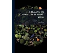 The Sea and Its Wonders, by M. and E. Kirby