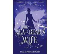 The Sea-Bear's Wife: 7 (Regency Magic Faerie Tales)