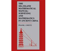 The Sea Island Mathematical Manual: Surveying and Mathematics in Ancient China