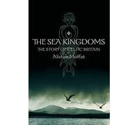 The Sea Kingdoms: The History of Celtic Britain and Ireland