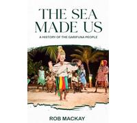 The Sea Made Us: A History of the Garifuna People