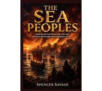 THE SEA PEOPLES: Exploring the Late Bronze Age crisis and the forces that brought ancient kingdoms to ruin