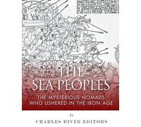 The Sea Peoples: The Mysterious Nomads Who Ushered in the Iron Age